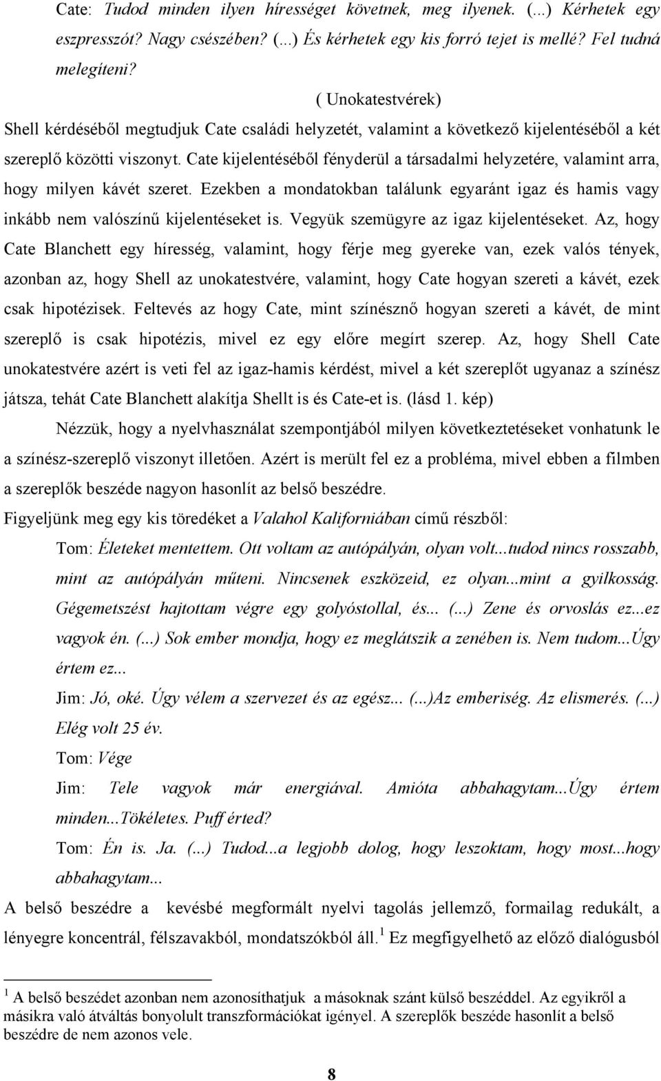 Cate kijelentéséből fényderül a társadalmi helyzetére, valamint arra, hogy milyen kávét szeret. Ezekben a mondatokban találunk egyaránt igaz és hamis vagy inkább nem valószínű kijelentéseket is.