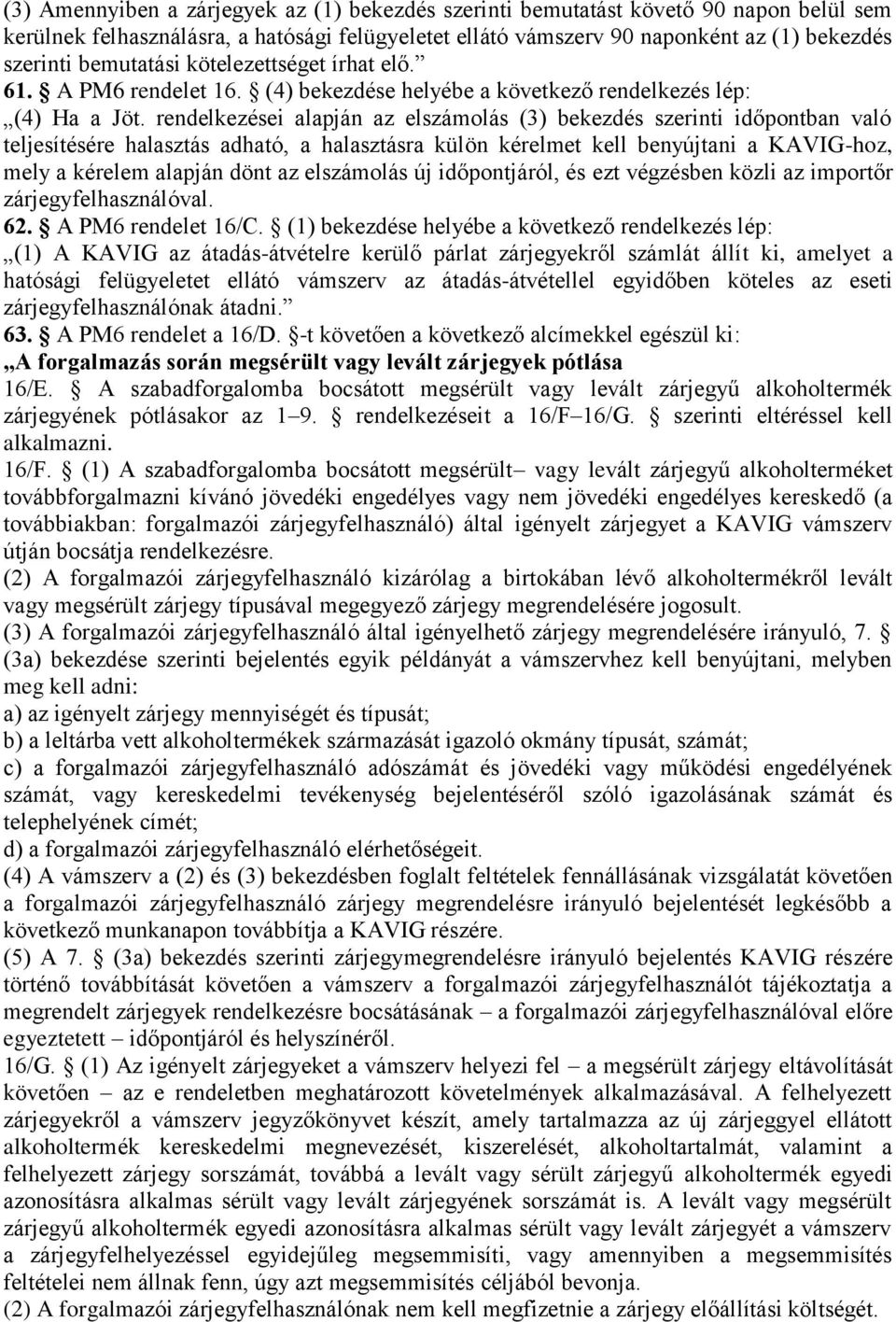 rendelkezései alapján az elszámolás (3) bekezdés szerinti időpontban való teljesítésére halasztás adható, a halasztásra külön kérelmet kell benyújtani a KAVIG-hoz, mely a kérelem alapján dönt az