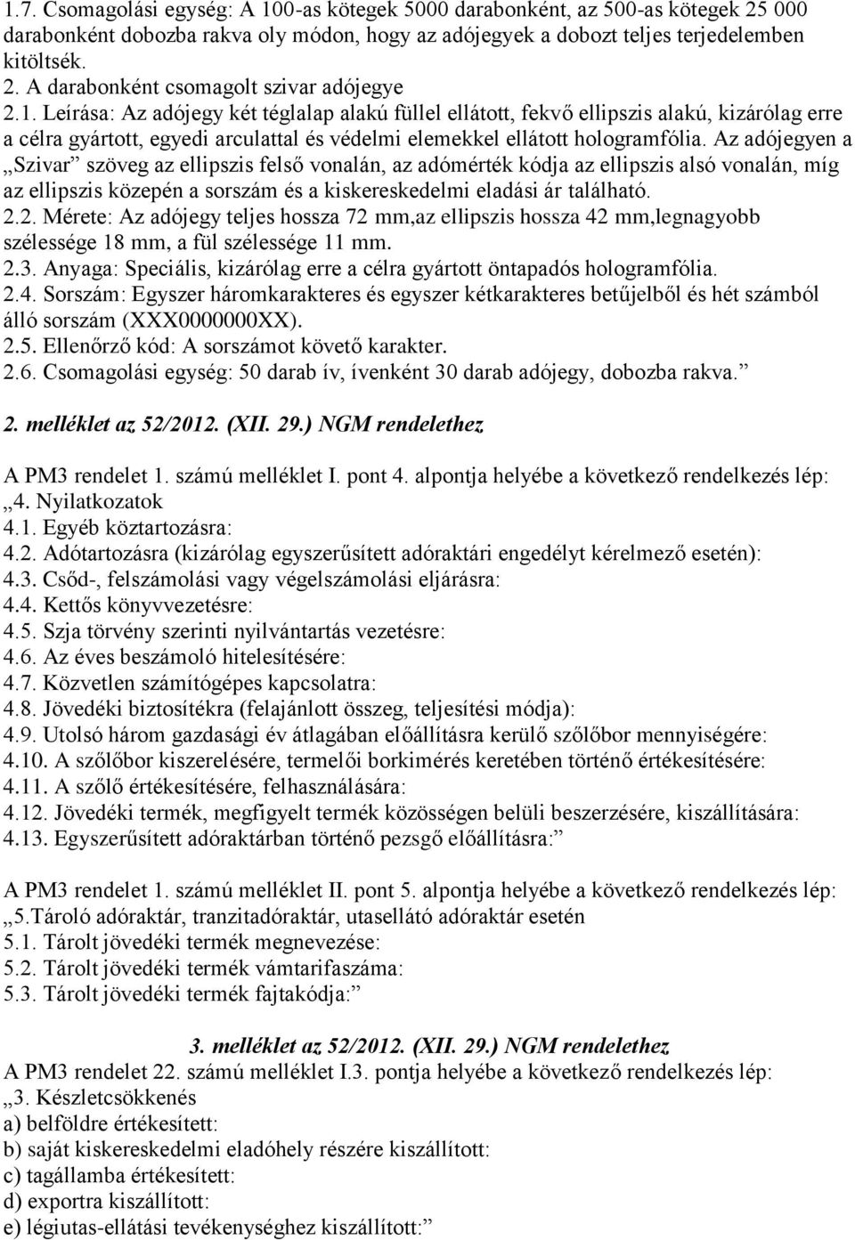 Az adójegyen a Szivar szöveg az ellipszis felső vonalán, az adómérték kódja az ellipszis alsó vonalán, míg az ellipszis közepén a sorszám és a kiskereskedelmi eladási ár található. 2.