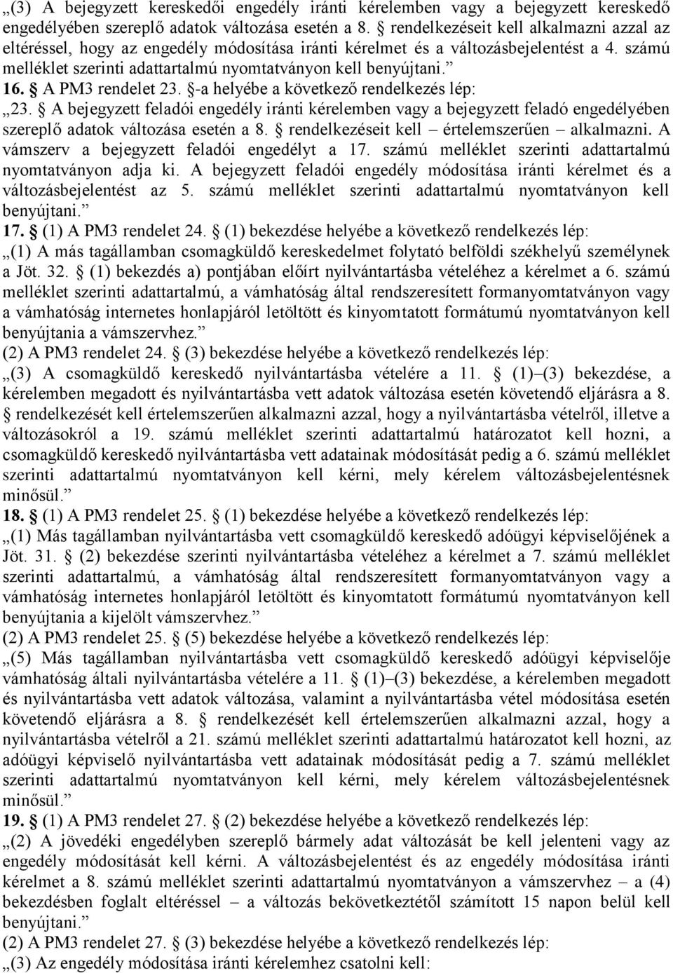 A PM3 rendelet 23. -a helyébe a következő rendelkezés lép: 23. A bejegyzett feladói engedély iránti kérelemben vagy a bejegyzett feladó engedélyében szereplő adatok változása esetén a 8.