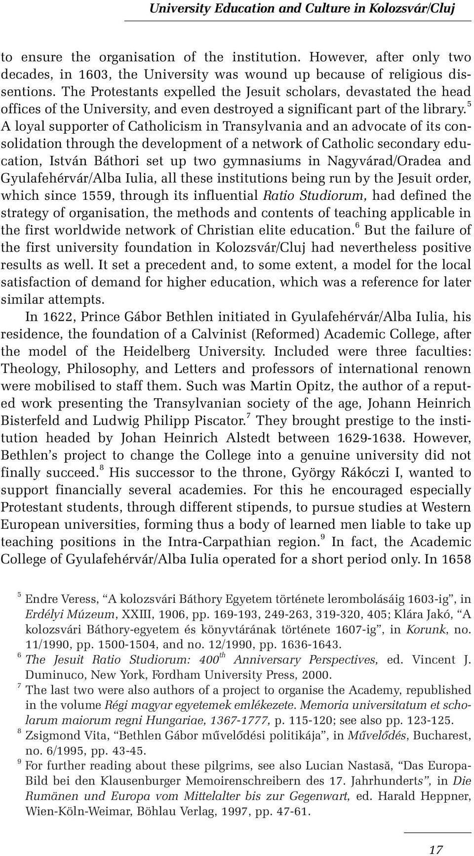 The Protestants expelled the Jesuit scholars, devastated the head offices of the University, and even destroyed a significant part of the library.