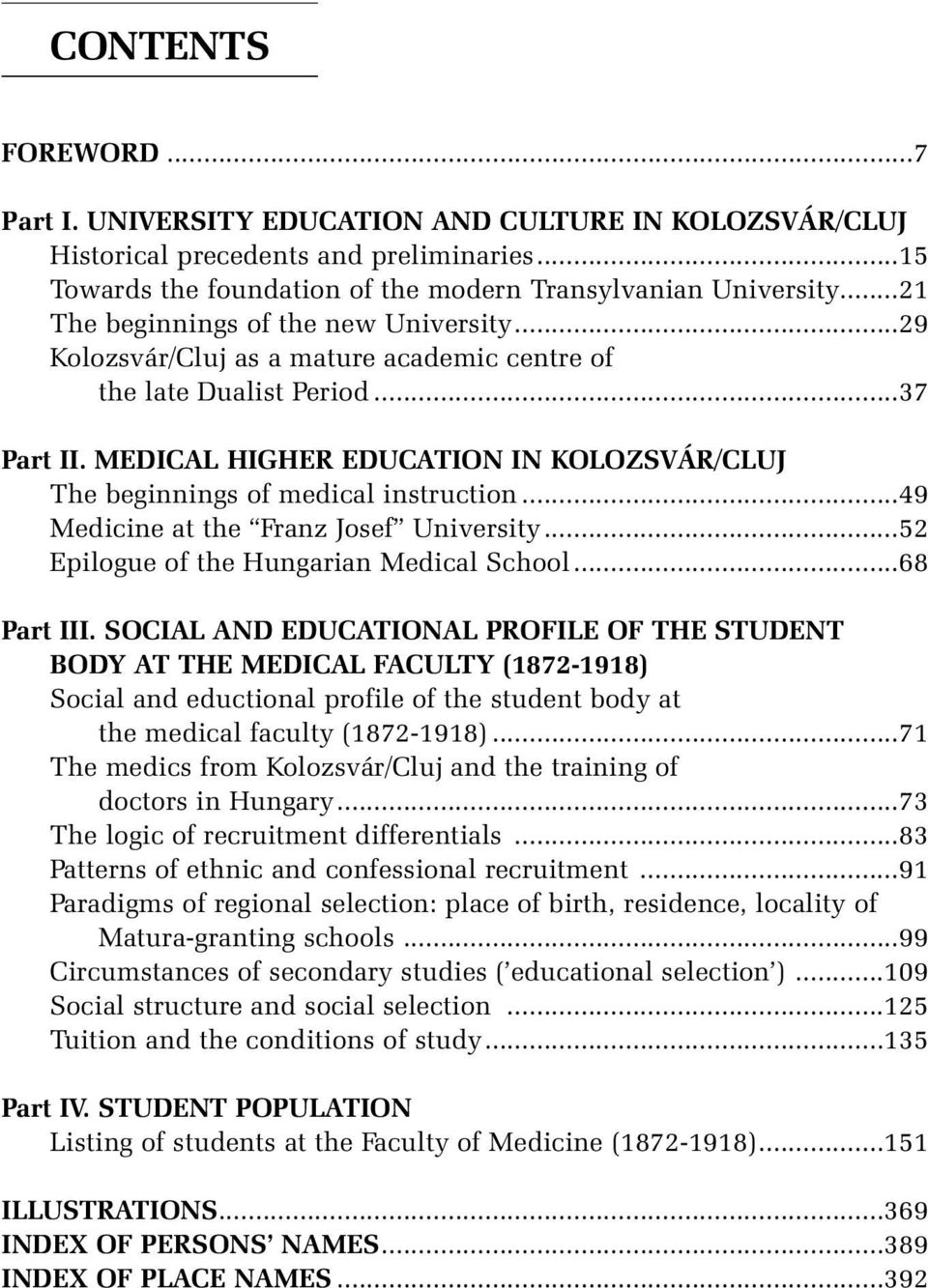 MEDICAL HIGHER EDUCATION IN KOLOZSVÁR/CLUJ The beginnings of medical instruction...49 Medicine at the Franz Josef University...52 Epilogue of the Hungarian Medical School...68 Part III.