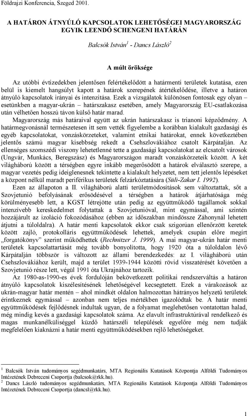 Ezek a vizsgálatok különösen fontosak egy olyan esetünkben a magyar-ukrán határszakasz esetében, amely Magyarország EU-csatlakozása után vélhetően hosszú távon külső határ marad.