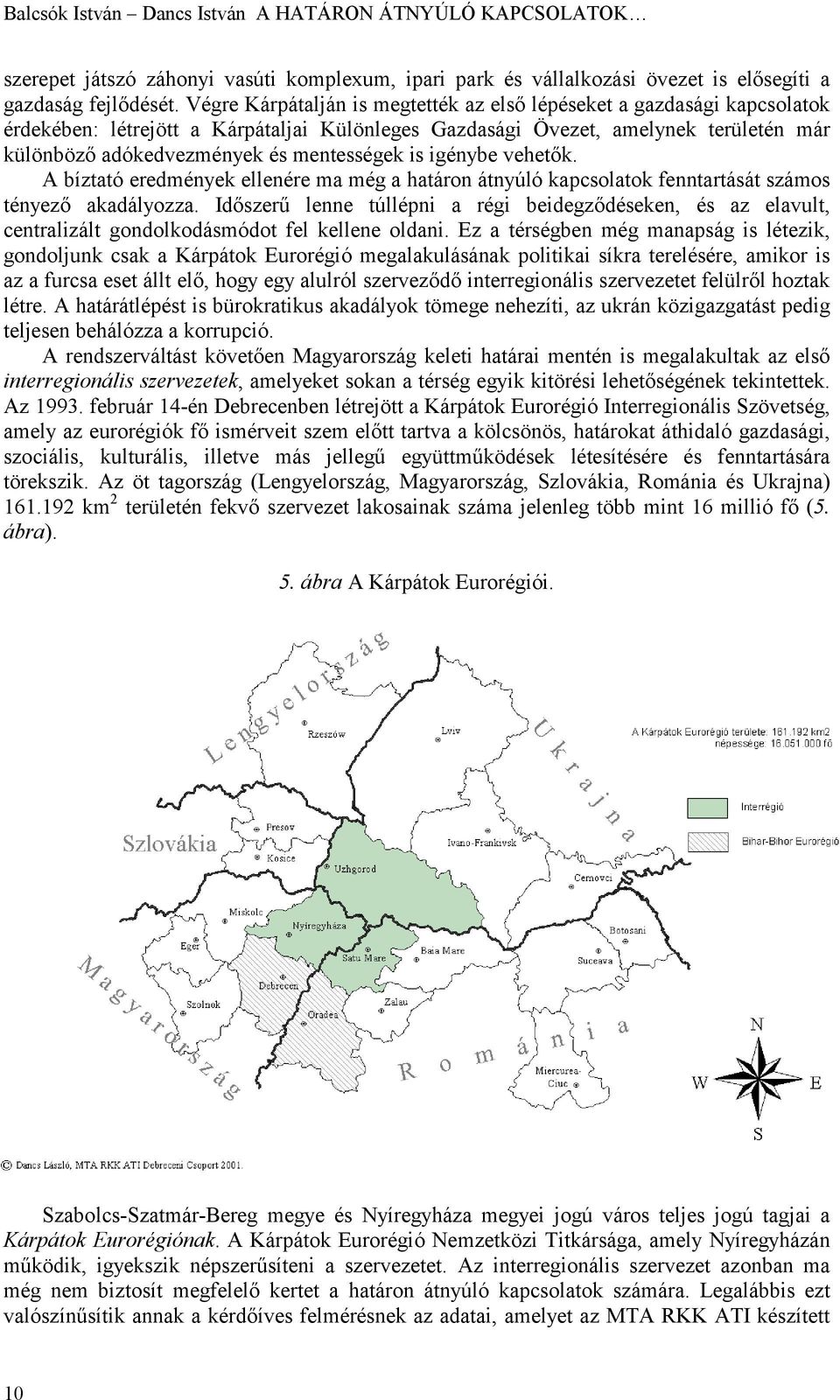 mentességek is igénybe vehetők. A bíztató eredmények ellenére ma még a határon átnyúló kapcsolatok fenntartását számos tényező akadályozza.