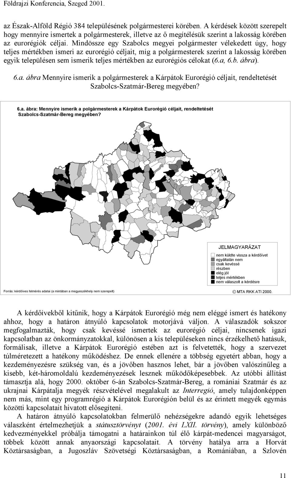 Mindössze egy Szabolcs megyei polgármester vélekedett úgy, hogy teljes mértékben ismeri az eurorégió céljait, míg a polgármesterek szerint a lakosság körében egyik településen sem ismerik teljes