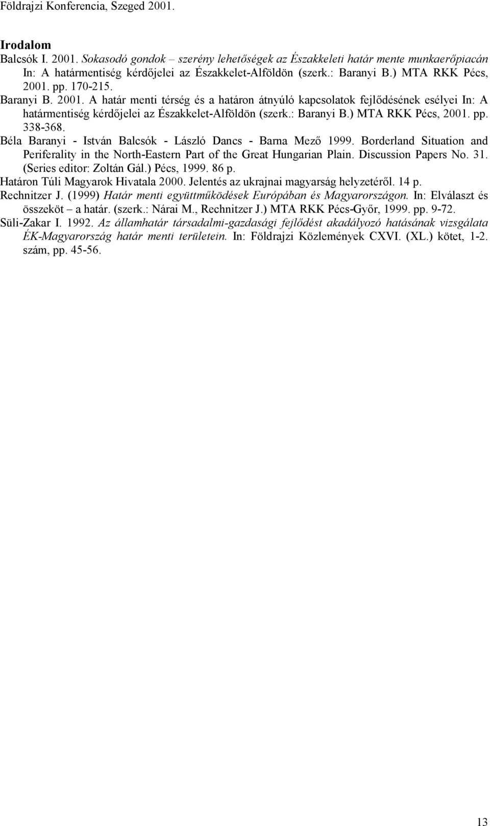 pp. 338-368. Béla Baranyi - István Balcsók - László Dancs - Barna Mező 1999. Borderland Situation and Periferality in the North-Eastern Part of the Great Hungarian Plain. Discussion Papers No. 31.