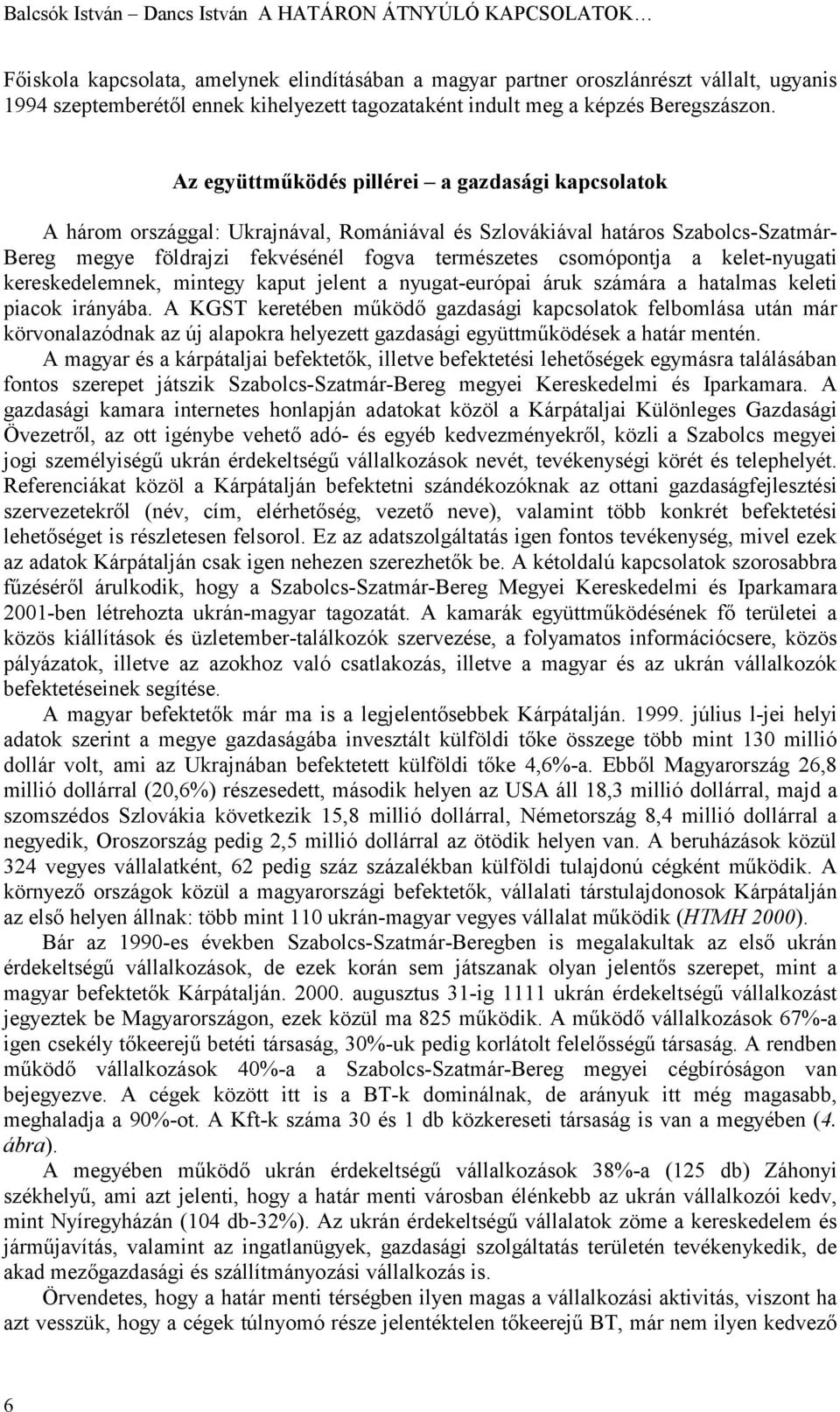 Az együttműködés pillérei a gazdasági kapcsolatok A három országgal: Ukrajnával, Romániával és Szlovákiával határos Szabolcs-Szatmár- Bereg megye földrajzi fekvésénél fogva természetes csomópontja a