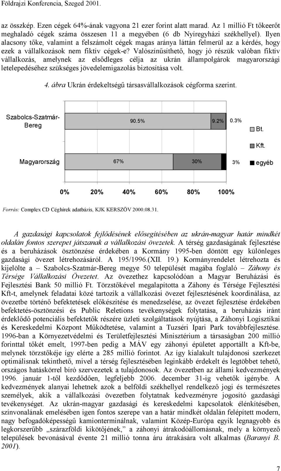 Valószínűsíthető, hogy jó részük valóban fiktív vállalkozás, amelynek az elsődleges célja az ukrán állampolgárok magyarországi letelepedéséhez szükséges jövedelemigazolás biztosítása volt. 4.