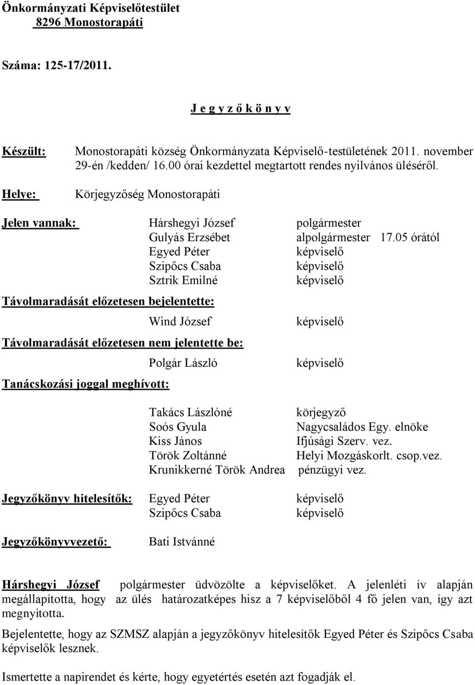 05 órától Egyed Péter Szipőcs Csaba Sztrik Emilné Távolmaradását előzetesen bejelentette: Wind József Távolmaradását előzetesen nem jelentette be: Polgár László Tanácskozási joggal meghívott: Takács