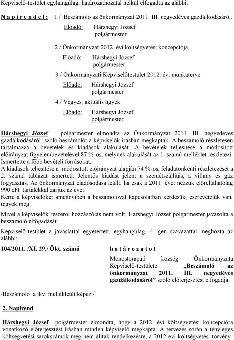 negyedéves gazdálkodásáról szóló beszámolót a k írásban megkapták. A beszámoló részletesen tartalmazza a bevételek és kiadások alakulását.