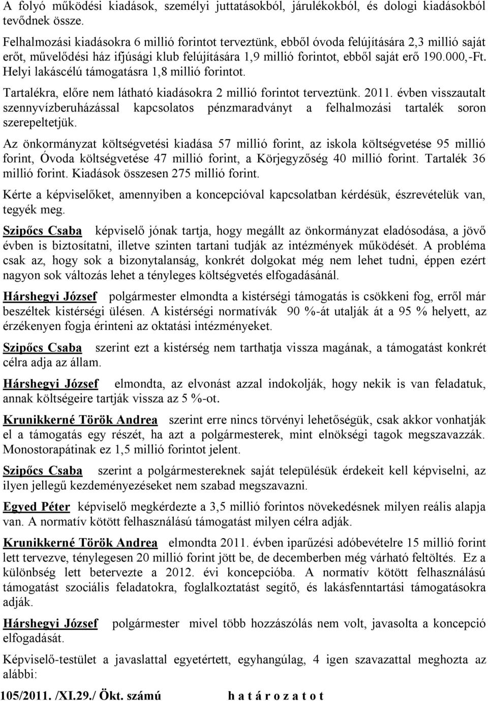 Helyi lakáscélú támogatásra 1,8 millió forintot. Tartalékra, előre nem látható kiadásokra 2 millió forintot terveztünk. 2011.