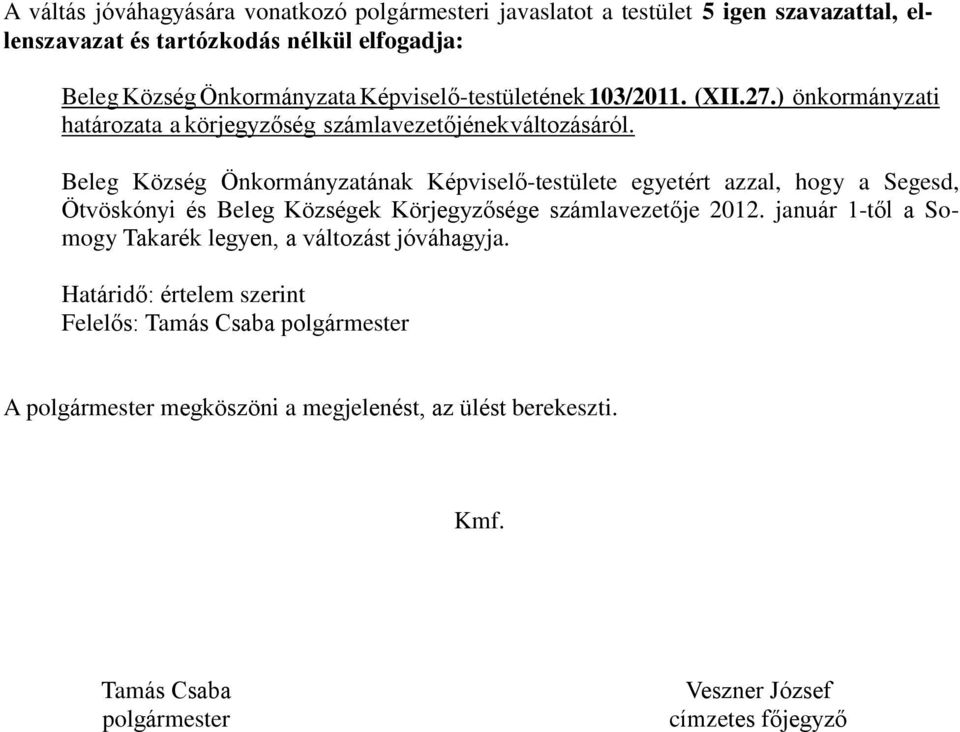 Beleg Község Önkormányzatának Képviselő-testülete egyetért azzal, hogy a Segesd, Ötvöskónyi és Beleg Községek Körjegyzősége számlavezetője 2012.