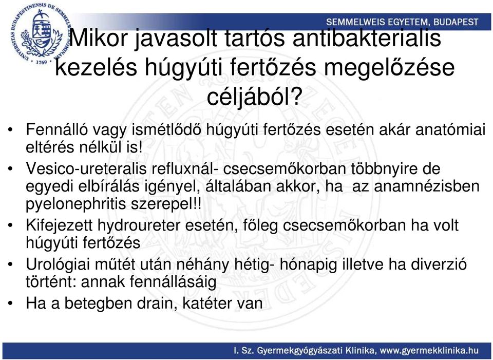 Vesico-ureteralis refluxnál- csecsemıkorban többnyire de egyedi elbírálás igényel, általában akkor, ha az anamnézisben