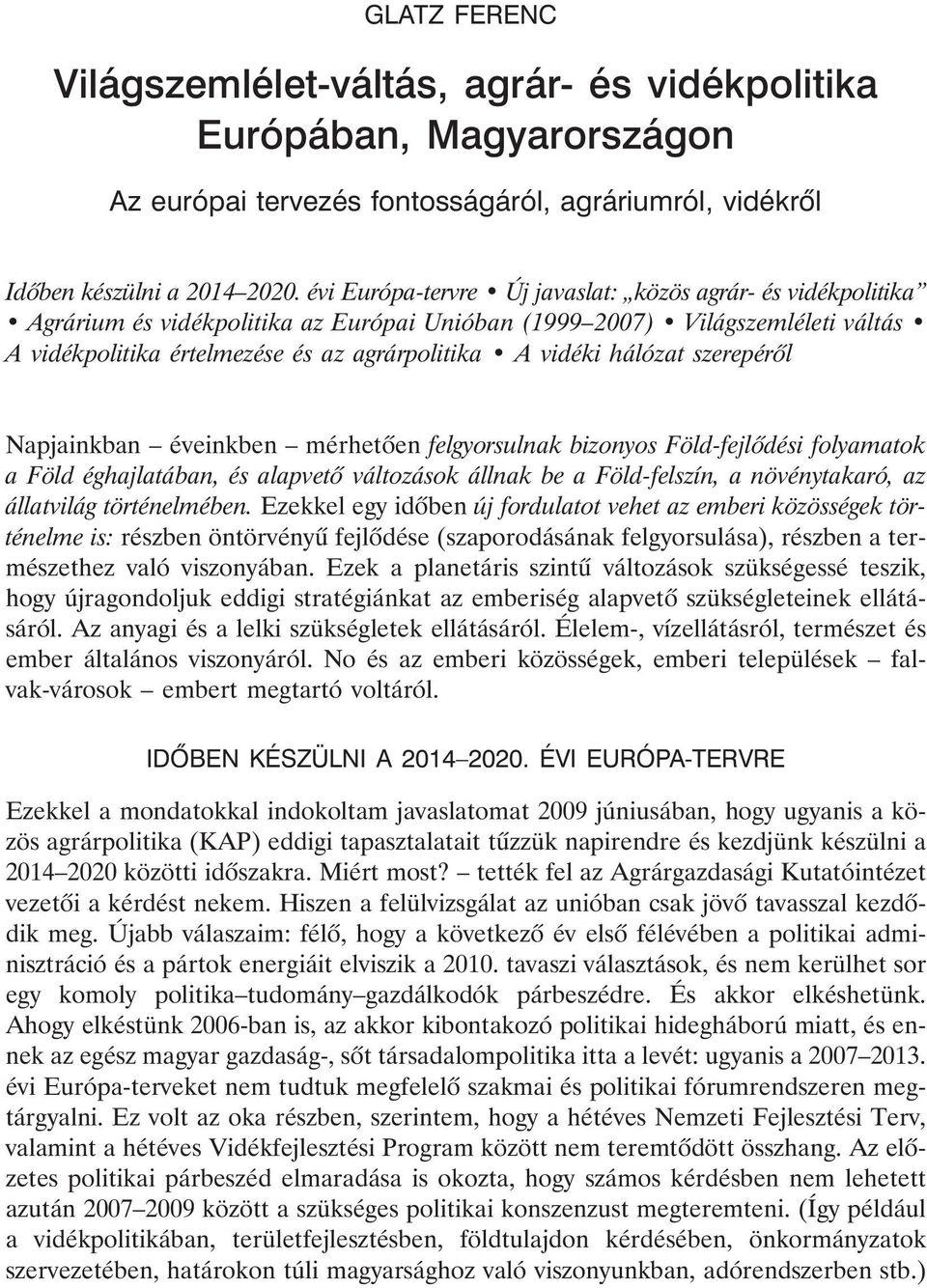 hálózat szerepérõl Napjainkban éveinkben mérhetõen felgyorsulnak bizonyos Föld-fejlõdési folyamatok a Föld éghajlatában, és alapvetõ változások állnak be a Föld-felszín, a növénytakaró, az állatvilág