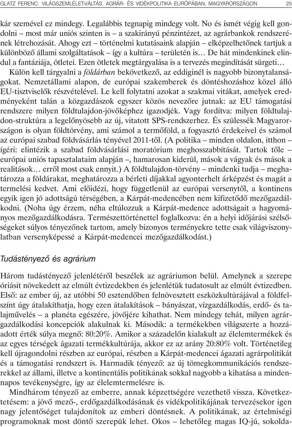 Ahogy ezt történelmi kutatásaink alapján elképzelhetõnek tartjuk a különbözõ állami szolgáltatások így a kultúra területén is De hát mindenkinek elindul a fantáziája, ötletei.