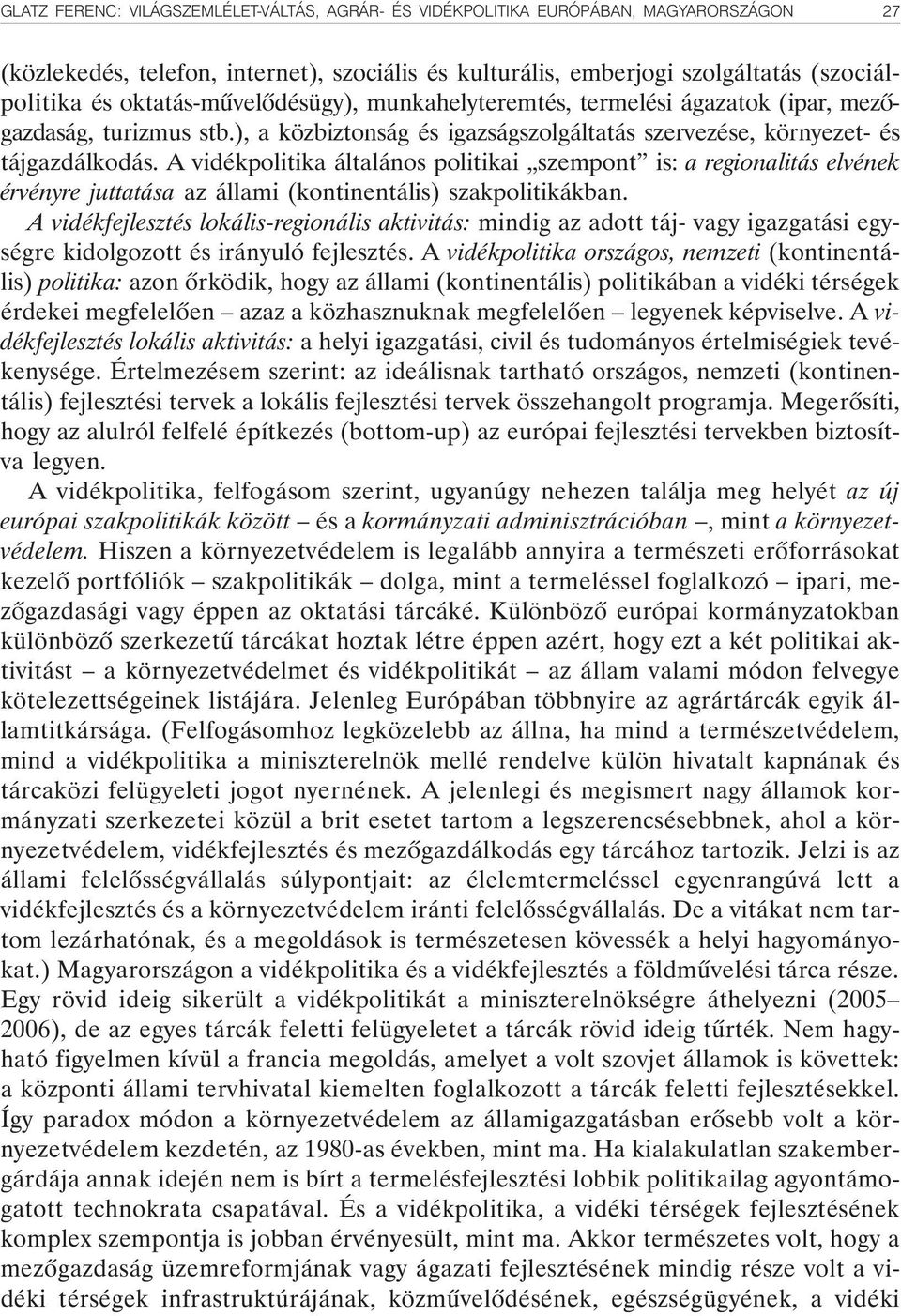 A vidékpolitika általános politikai szempont is: a regionalitás elvének érvényre juttatása az állami (kontinentális) szakpolitikákban.