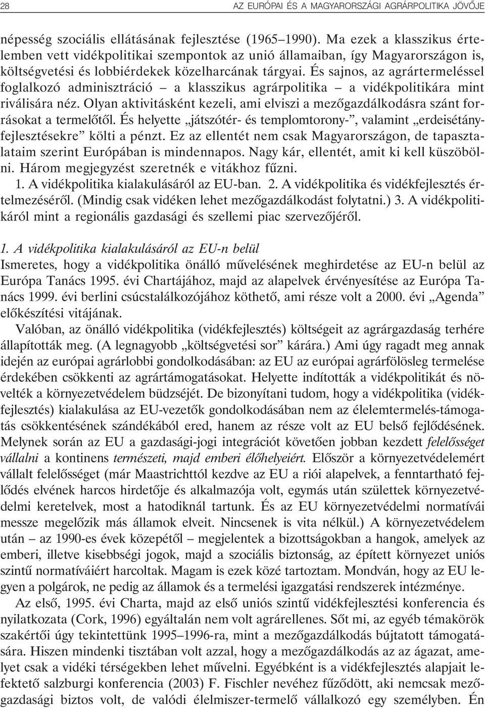 És sajnos, az agrártermeléssel foglalkozó adminisztráció a klasszikus agrárpolitika a vidékpolitikára mint riválisára néz.