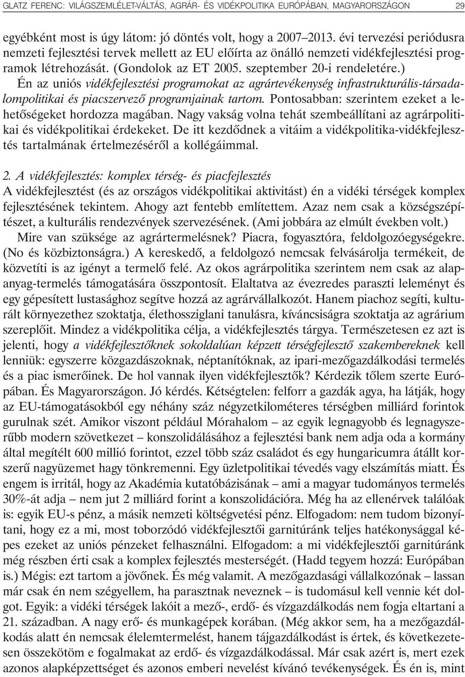 ) Én az uniós vidékfejlesztési programokat az agrártevékenység infrastrukturális-társadalompolitikai és piacszervezõ programjainak tartom.