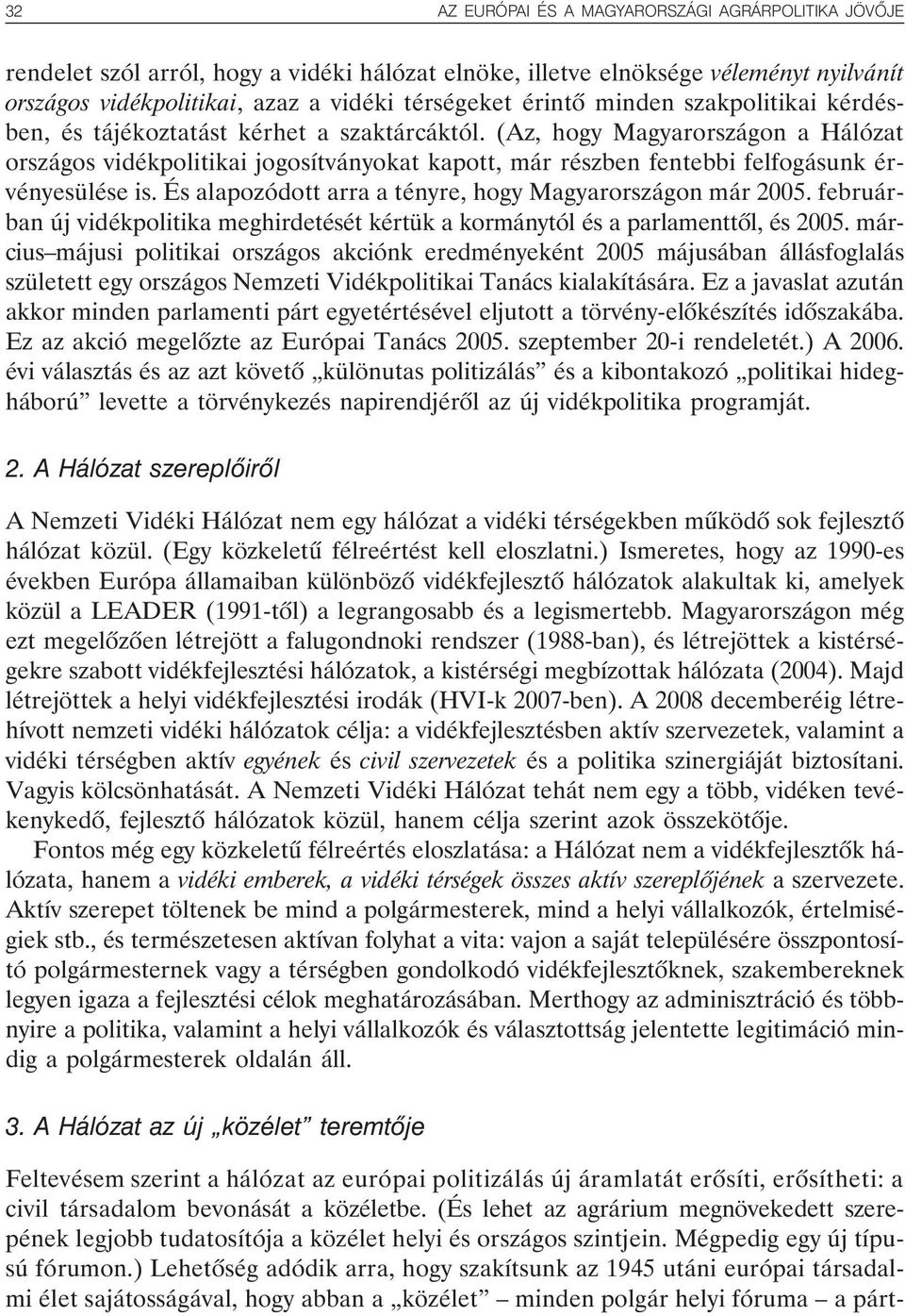 (Az, hogy Magyarországon a Hálózat országos vidékpolitikai jogosítványokat kapott, már részben fentebbi felfogásunk érvényesülése is. És alapozódott arra a tényre, hogy Magyarországon már 2005.