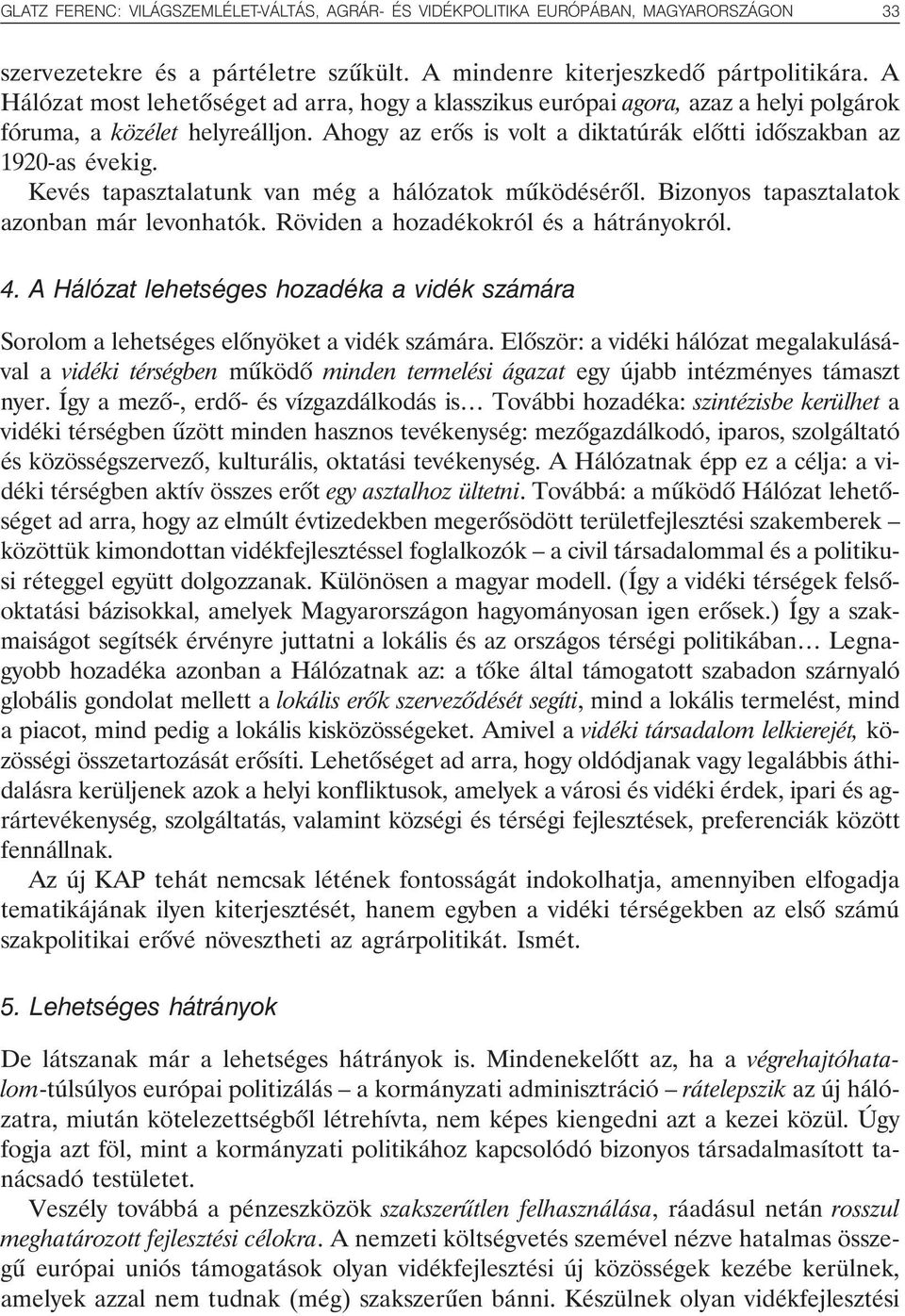 Kevés tapasztalatunk van még a hálózatok mûködésérõl. Bizonyos tapasztalatok azonban már levonhatók. Röviden a hozadékokról és a hátrányokról. 4.