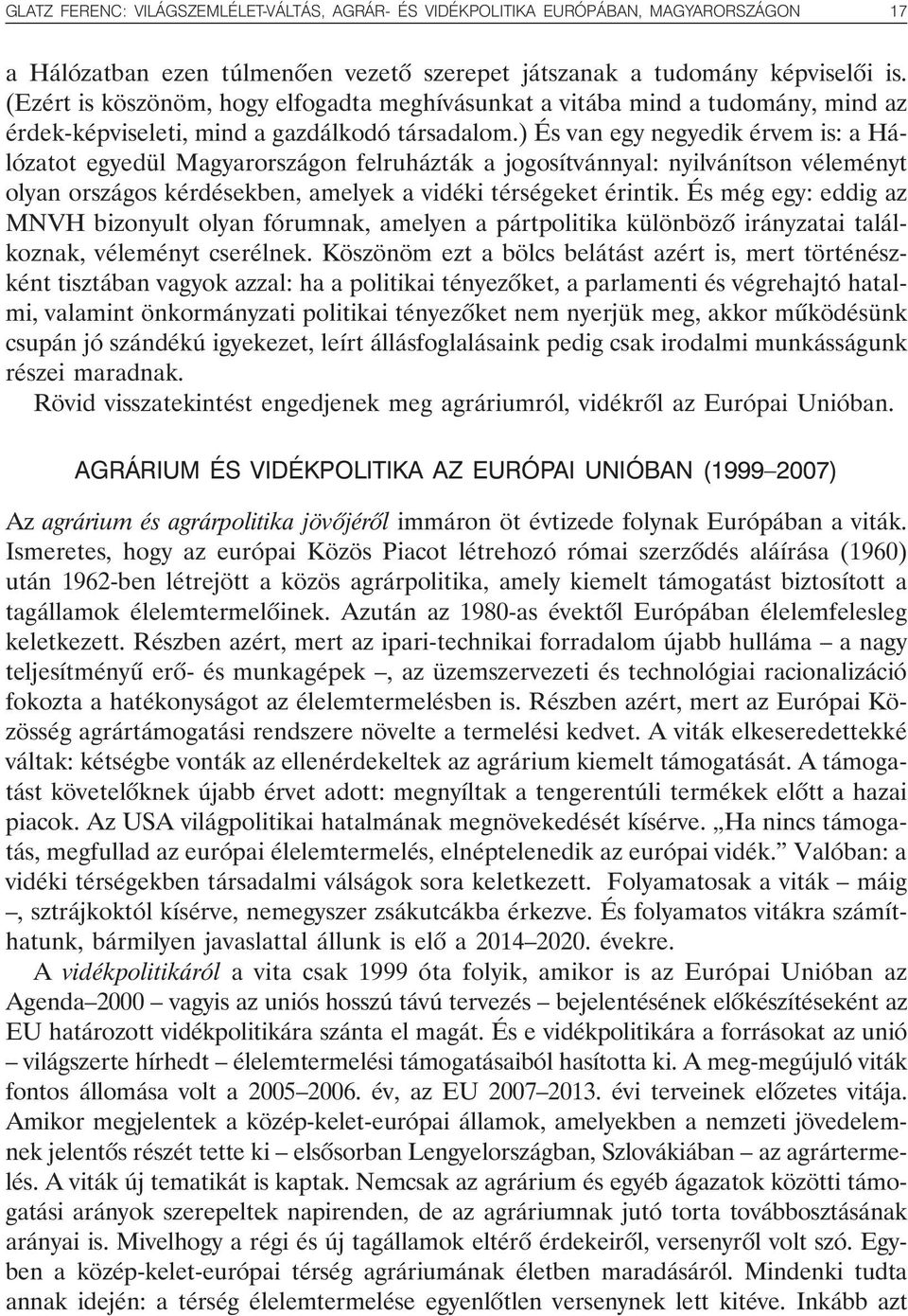 ) És van egy negyedik érvem is: a Hálózatot egyedül Magyarországon felruházták a jogosítvánnyal: nyilvánítson véleményt olyan országos kérdésekben, amelyek a vidéki térségeket érintik.