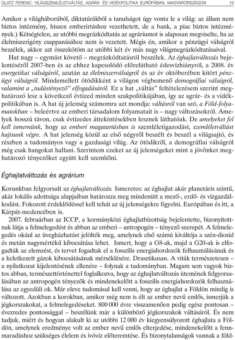 ) Kétségtelen, az utóbbi megrázkódtatás az agráriumot is alaposan megviselte, ha az élelmiszerigény csappanásához nem is vezetett.