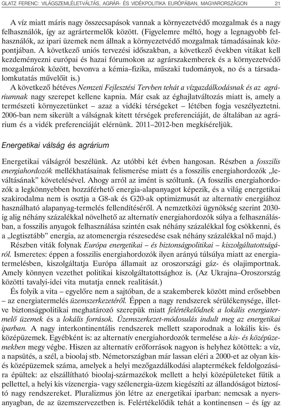 A következõ uniós tervezési idõszakban, a következõ években vitákat kell kezdeményezni európai és hazai fórumokon az agrárszakemberek és a környezetvédõ mozgalmárok között, bevonva a kémia fizika,