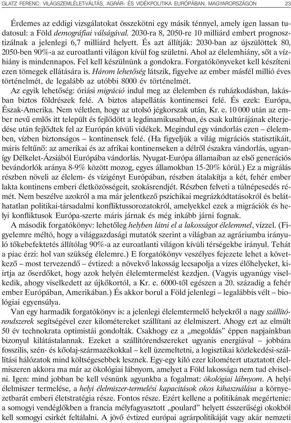 És azt állítják: 2030-ban az újszülöttek 80, 2050-ben 90%-a az euroatlanti világon kívül fog születni. Ahol az élelemhiány, sõt a vízhiány is mindennapos. Fel kell készülnünk a gondokra.