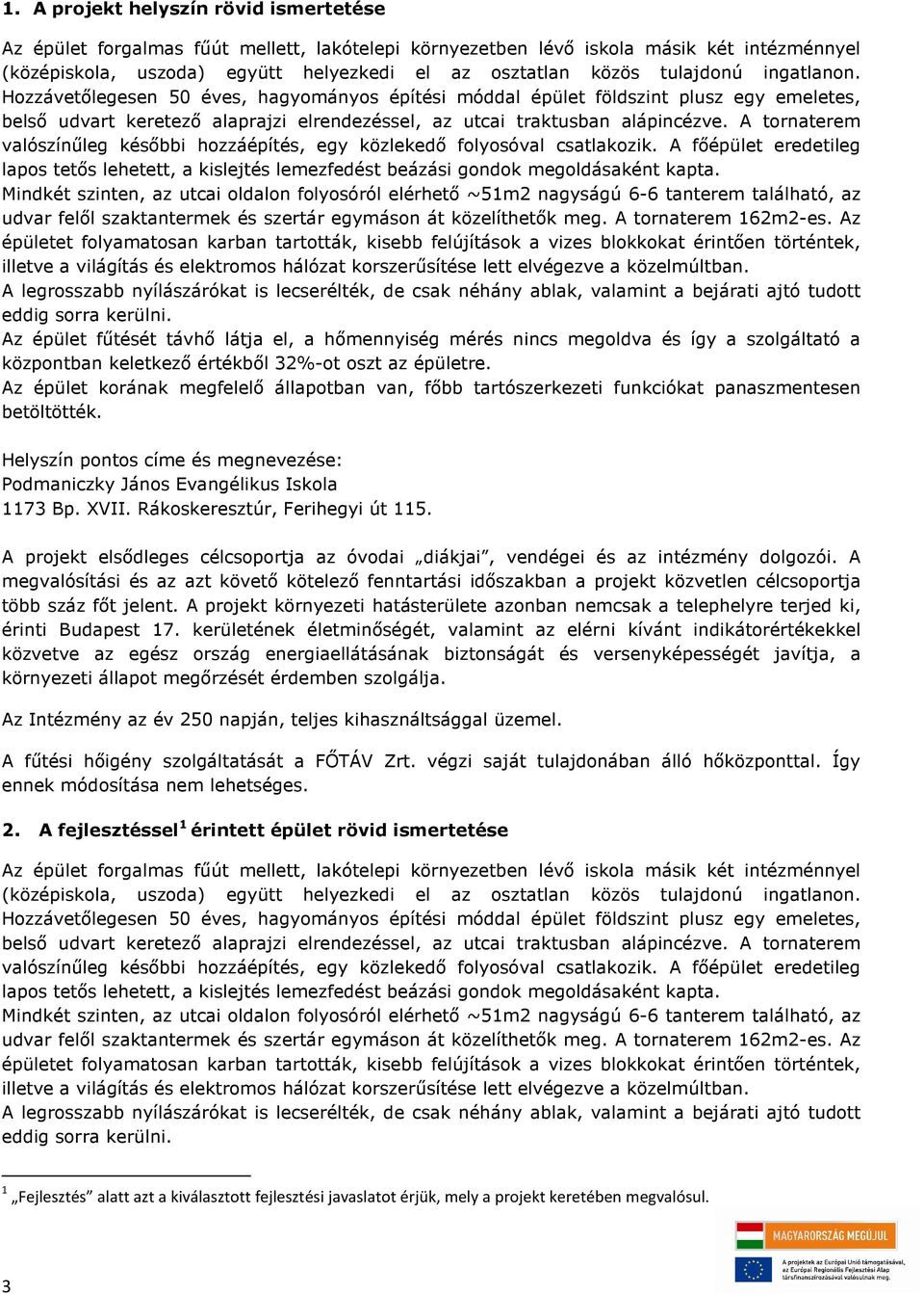 A tornaterem valószínűleg későbbi hozzáépítés, egy közlekedő folyosóval csatlakozik. A főépület eredetileg lapos tetős lehetett, a kislejtés lemezfedést beázási gondok megoldásaként kapta.