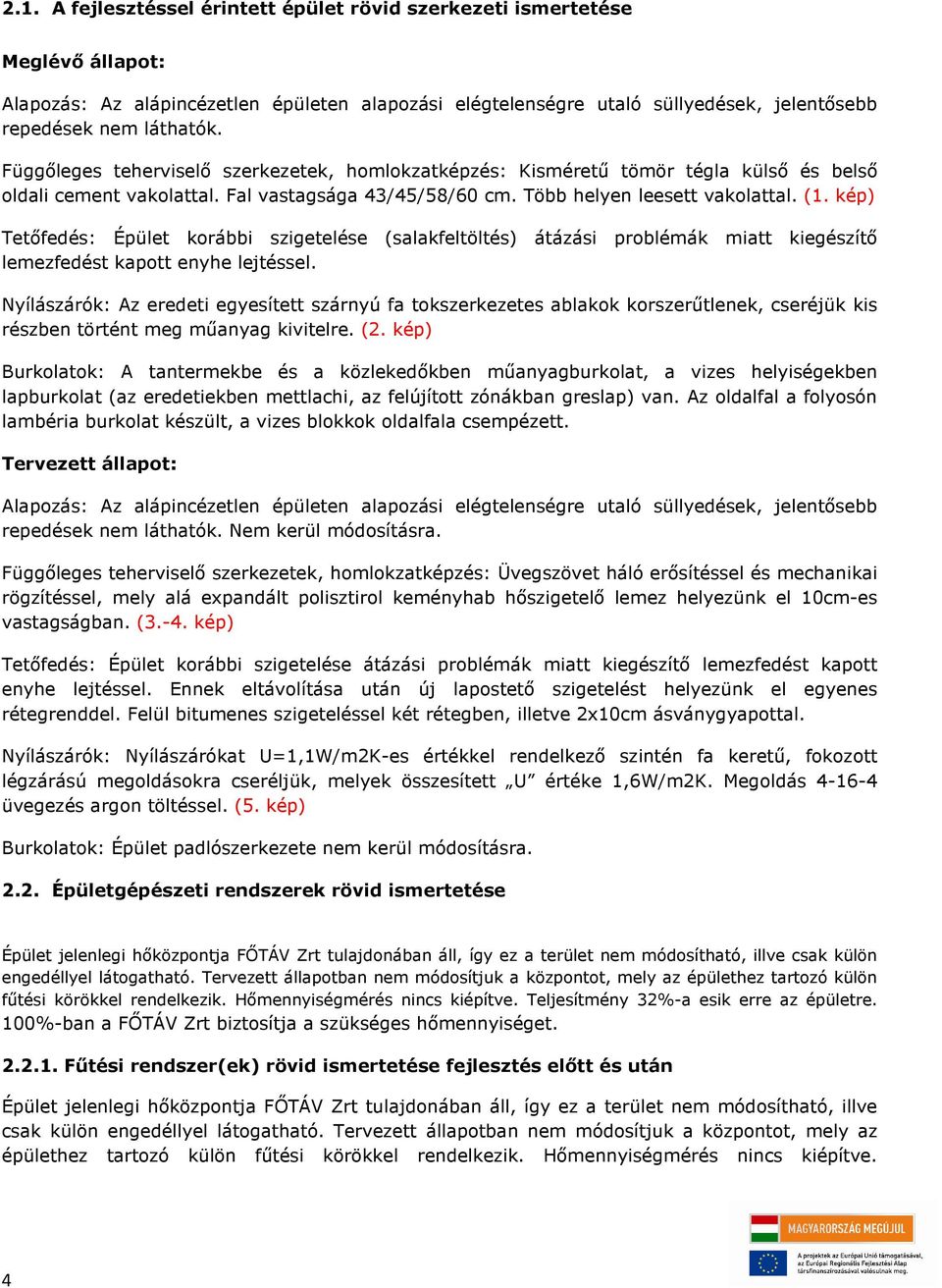 kép) Tetőfedés: Épület korábbi szigetelése (salakfeltöltés) átázási problémák miatt kiegészítő lemezfedést kapott enyhe lejtéssel.