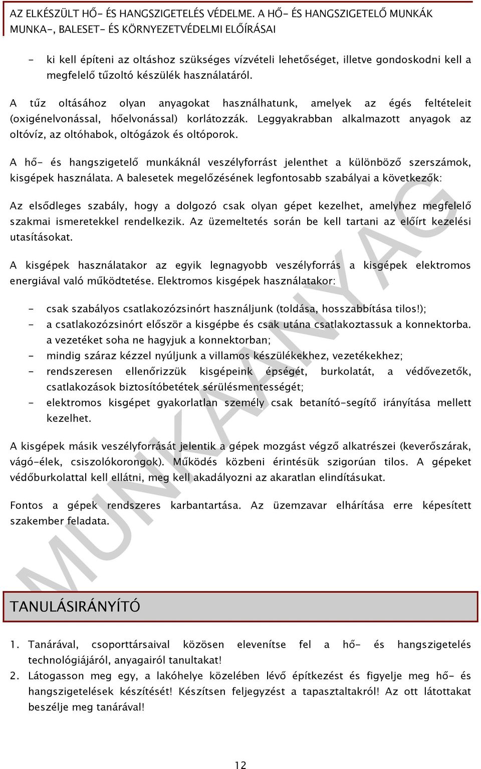 Leggyakrabban alkalmazott anyagok az oltóvíz, az oltóhabok, oltógázok és oltóporok. A hő- és hangszigetelő munkáknál veszélyforrást jelenthet a különböző szerszámok, kisgépek használata.