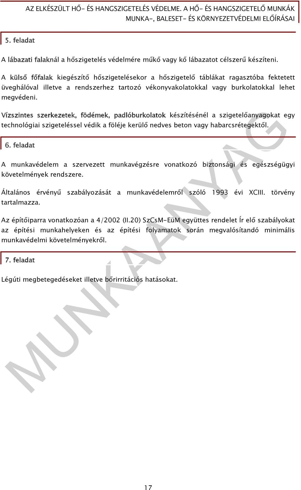 Vízszintes szerkezetek, födémek, padlóburkolatok készítésénél a szigetelőanyagokat egy technológiai szigeteléssel védik a föléje kerülő nedves beton vagy habarcsrétegektől. 6.