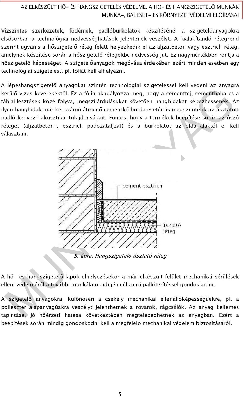 Ez nagymértékben rontja a hőszigetelő képességet. A szigetelőanyagok megóvása érdekében ezért minden esetben egy technológiai szigetelést, pl. fóliát kell elhelyezni.