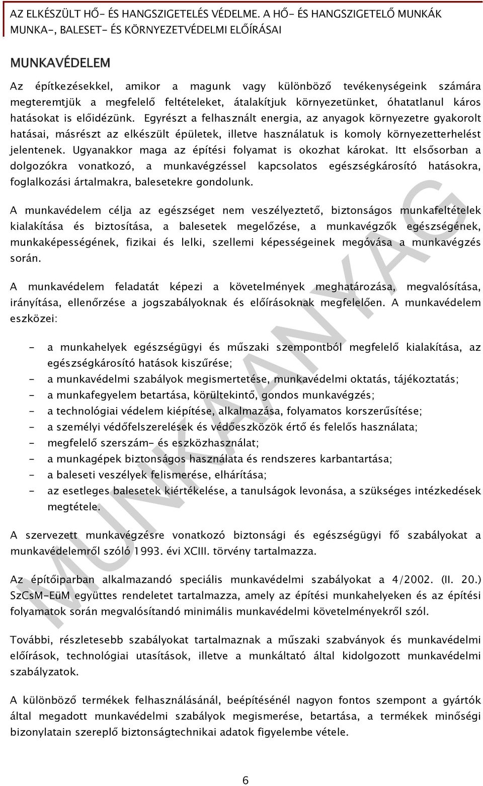 Ugyanakkor maga az építési folyamat is okozhat károkat. Itt elsősorban a dolgozókra vonatkozó, a munkavégzéssel kapcsolatos egészségkárosító hatásokra, foglalkozási ártalmakra, balesetekre gondolunk.