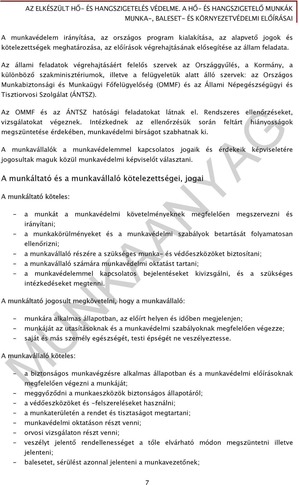 Főfelügyelőség (OMMF) és az Állami Népegészségügyi és Tisztiorvosi Szolgálat (ÁNTSZ). Az OMMF és az ÁNTSZ hatósági feladatokat látnak el. Rendszeres ellenőrzéseket, vizsgálatokat végeznek.