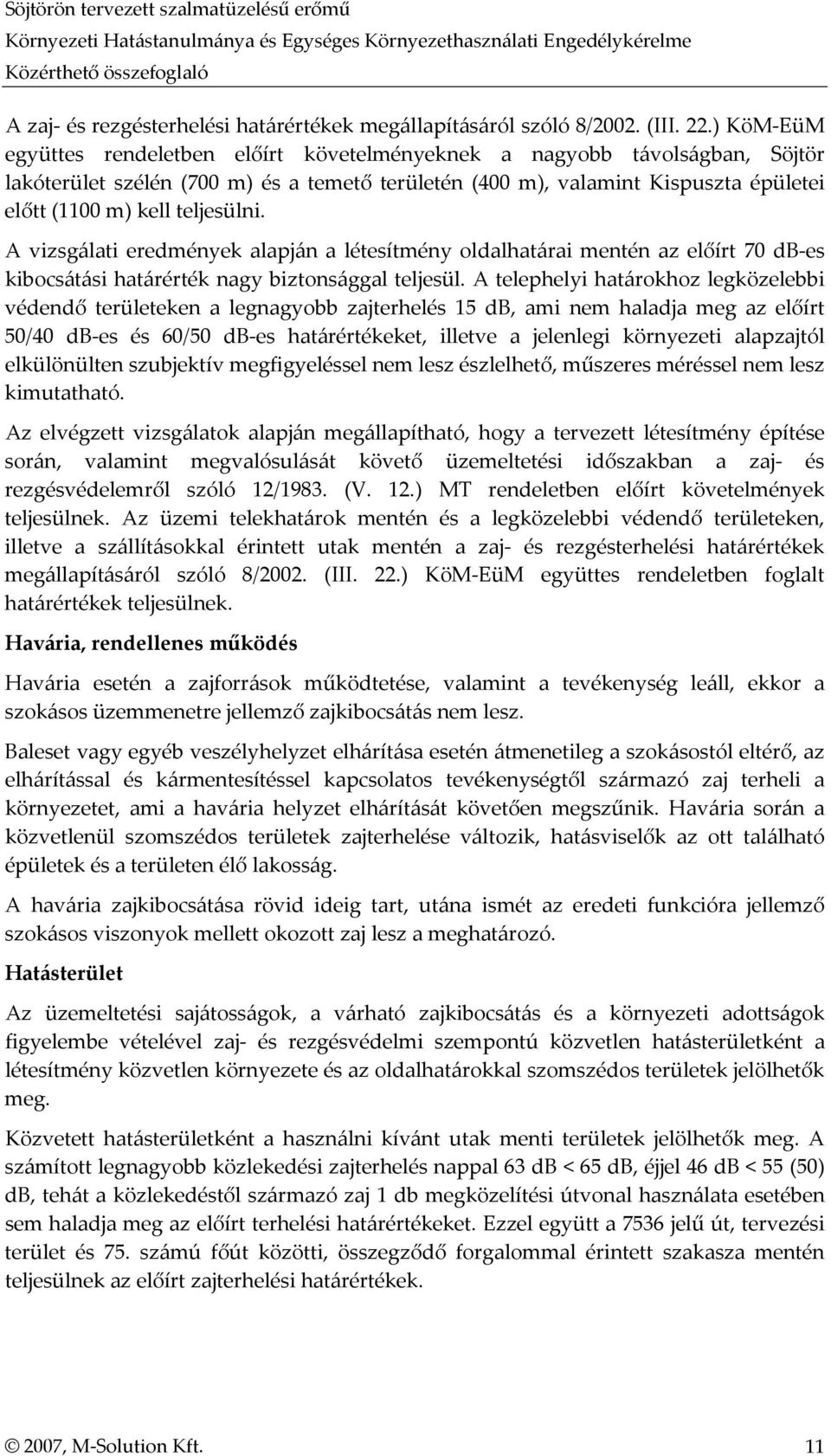 teljesülni. A vizsgálati eredmények alapján a létesítmény oldalhatárai mentén az előírt 70 db es kibocsátási határérték nagy biztonsággal teljesül.