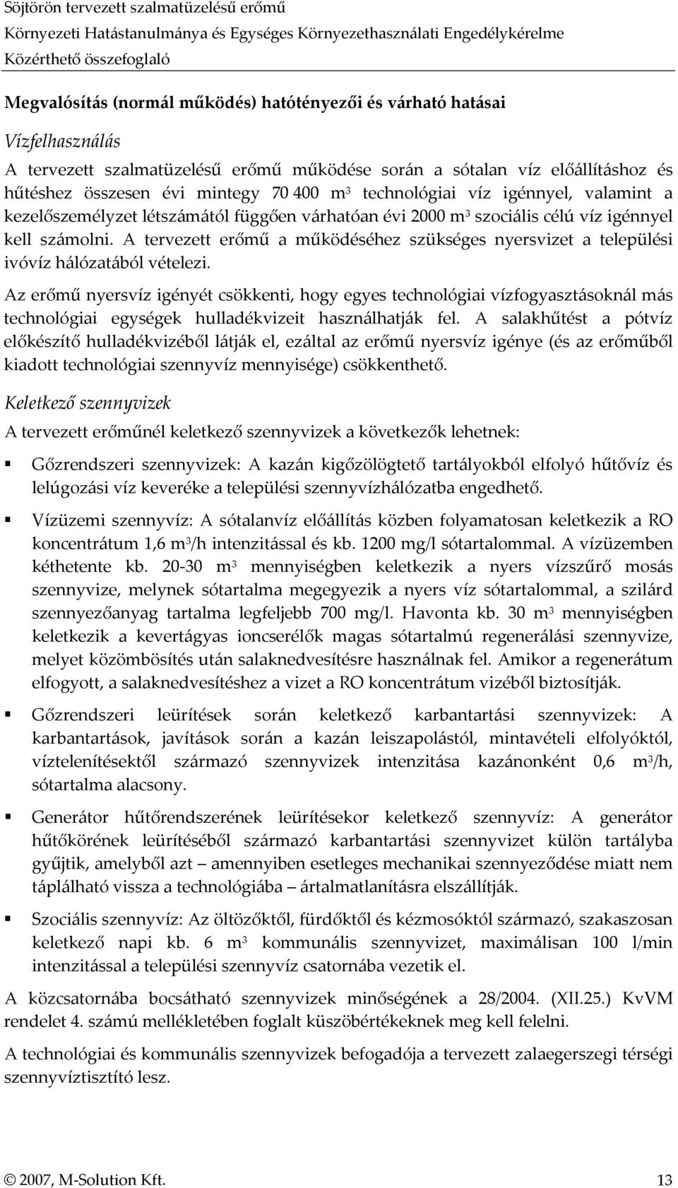 A tervezett erőmű a működéséhez szükséges nyersvizet a települési ivóvíz hálózatából vételezi.