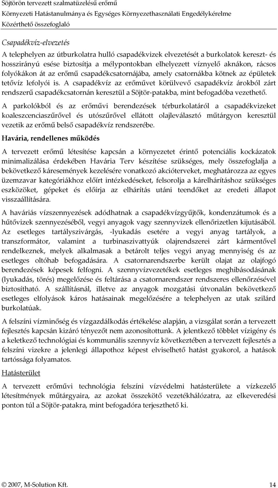 A csapadékvíz az erőművet körülvevő csapadékvíz árokból zárt rendszerű csapadékcsatornán keresztül a Söjtör patakba, mint befogadóba vezethető.