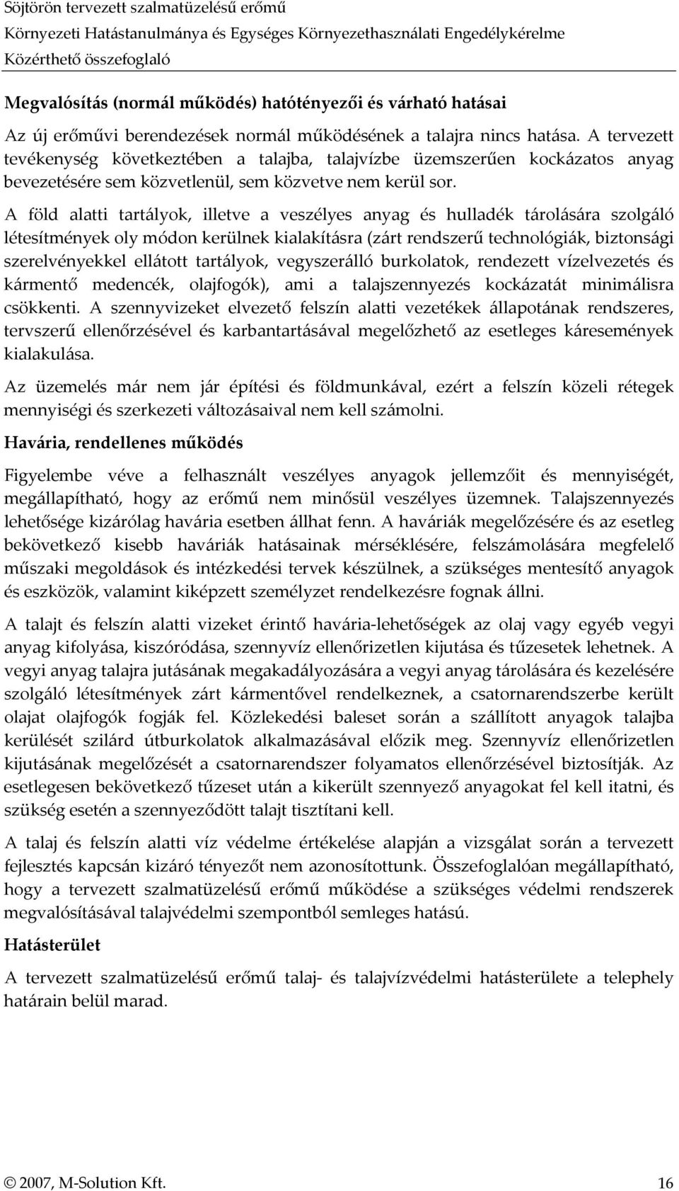 A föld alatti tartályok, illetve a veszélyes anyag és hulladék tárolására szolgáló létesítmények oly módon kerülnek kialakításra (zárt rendszerű technológiák, biztonsági szerelvényekkel ellátott