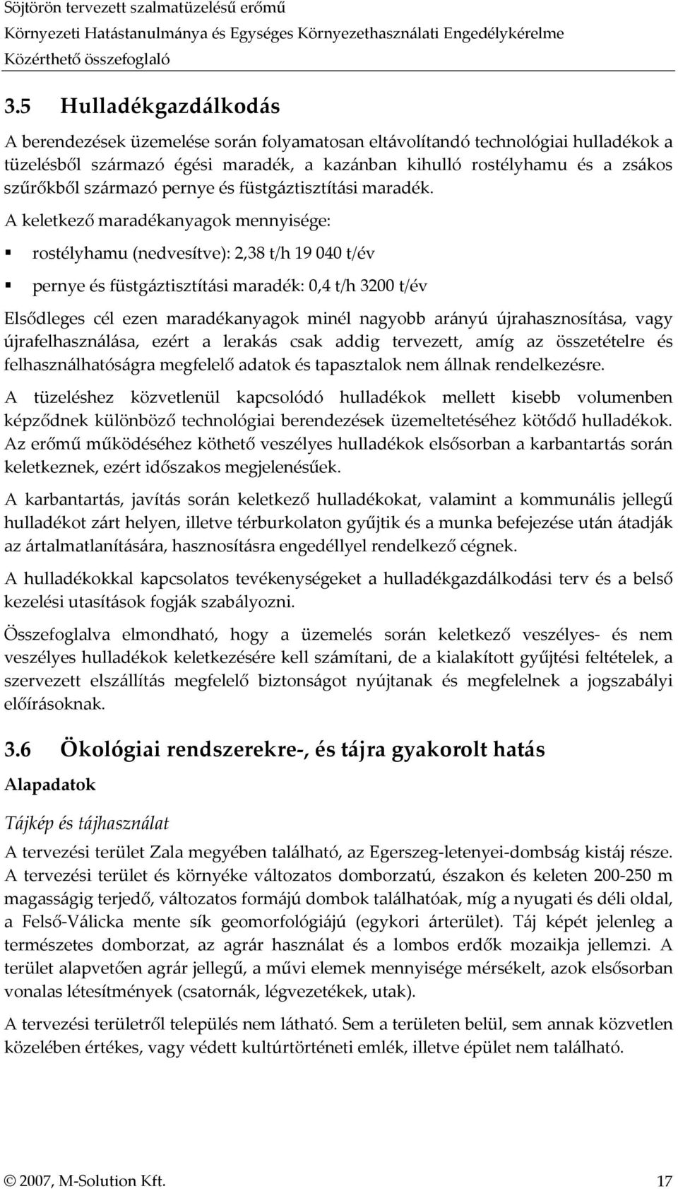 A keletkező maradékanyagok mennyisége: rostélyhamu (nedvesítve): 2,38 t/h 19 040 t/év pernye és füstgáztisztítási maradék: 0,4 t/h 3200 t/év Elsődleges cél ezen maradékanyagok minél nagyobb arányú