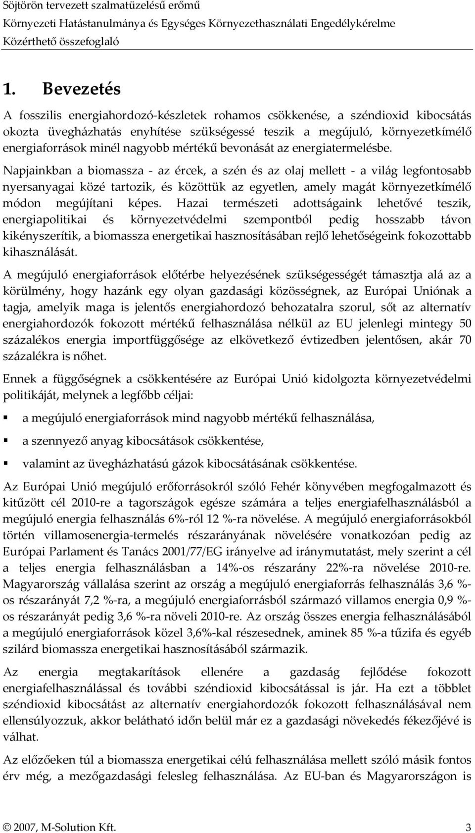 Napjainkban a biomassza az ércek, a szén és az olaj mellett a világ legfontosabb nyersanyagai közé tartozik, és közöttük az egyetlen, amely magát környezetkímélő módon megújítani képes.