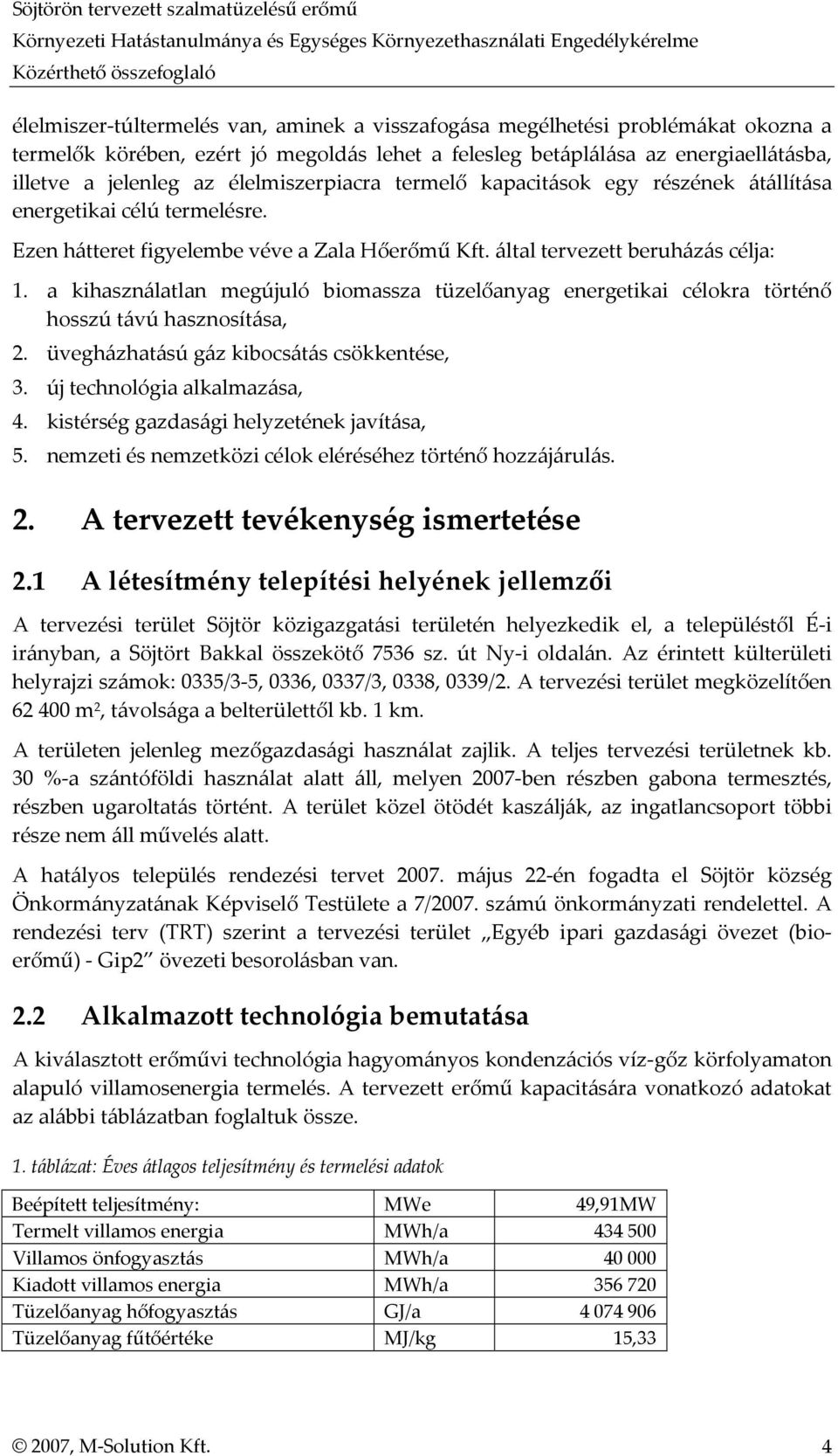 a kihasználatlan megújuló biomassza tüzelőanyag energetikai célokra történő hosszú távú hasznosítása, 2. üvegházhatású gáz kibocsátás csökkentése, 3. új technológia alkalmazása, 4.