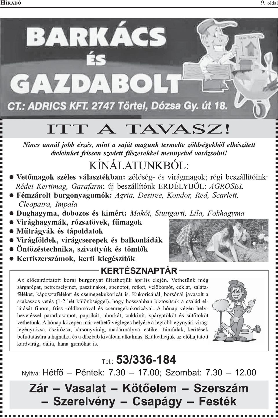 Red, Scarlett, Cleopatra, Impala Dughagyma, dobozos és kimért: Makói, Stuttgarti, Lila, Fokhagyma Virághagymák, rózsatövek, fûmagok Mûtrágyák és tápoldatok Virágföldek, virágcserepek és balkonládák