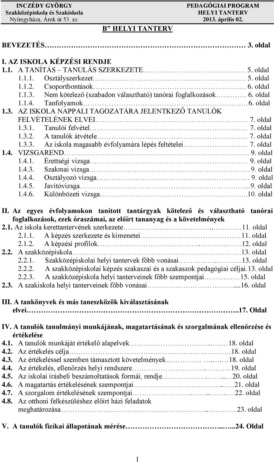 oldal 1.4. VIZSGAREND... 9. oldal 1.4.1. Érettségi vizsga 9. oldal 1.4.3. Szakmai vizsga. 9. oldal 1.4.4. Osztályozó vizsga. 9. oldal 1.4.5. Javítóvizsga...9. oldal 1.4.6. Különbözeti vizsga..10.