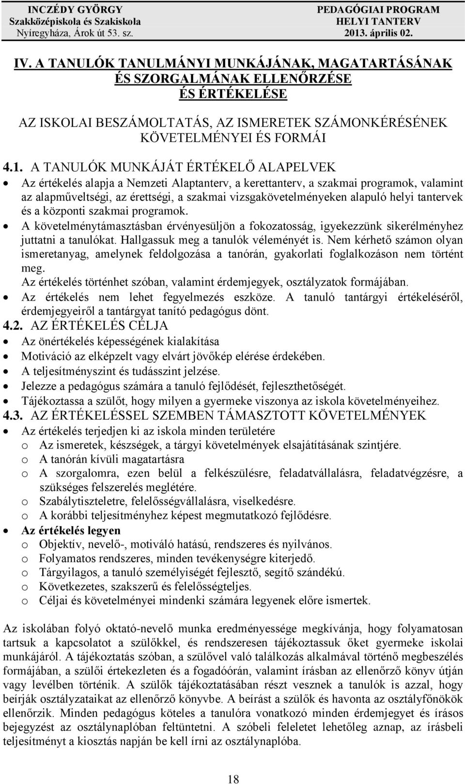 helyi tantervek és a központi szakmai programok. A követelménytámasztásban érvényesüljön a fokozatosság, igyekezzünk sikerélményhez juttatni a tanulókat. Hallgassuk meg a tanulók véleményét is.