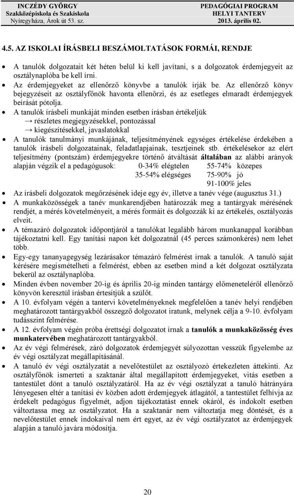 A tanulók írásbeli munkáját minden esetben írásban értékeljük részletes megjegyzésekkel, pontozással kiegészítésekkel, javaslatokkal A tanulók tanulmányi munkájának, teljesítményének egységes