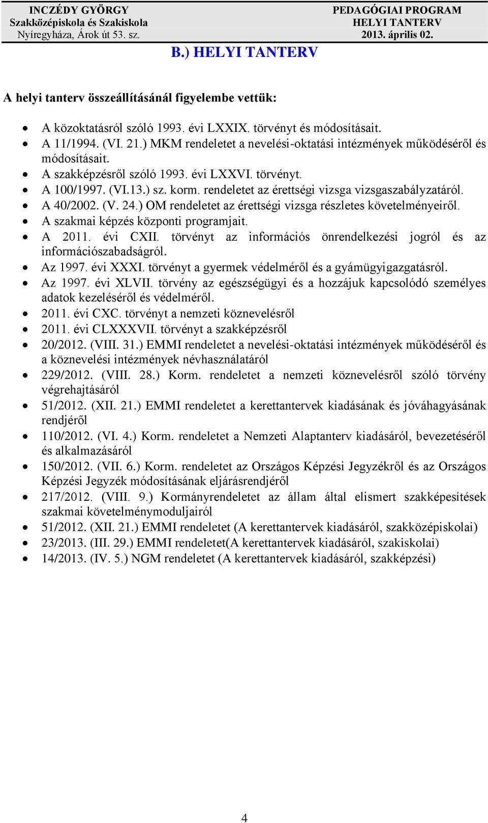 rendeletet az érettségi vizsga vizsgaszabályzatáról. A 40/2002. (V. 24.) OM rendeletet az érettségi vizsga részletes követelményeiről. A szakmai képzés központi programjait. A 2011. évi CXII.