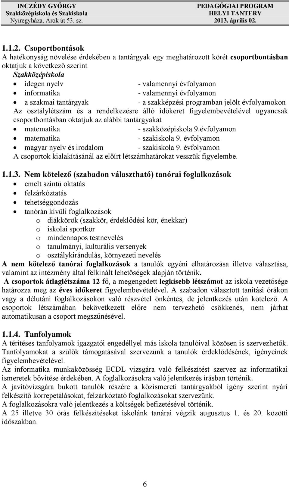 valamennyi évfolyamon a szakmai tantárgyak - a szakképzési programban jelölt évfolyamokon Az osztálylétszám és a rendelkezésre álló időkeret figyelembevételével ugyancsak csoportbontásban oktatjuk az