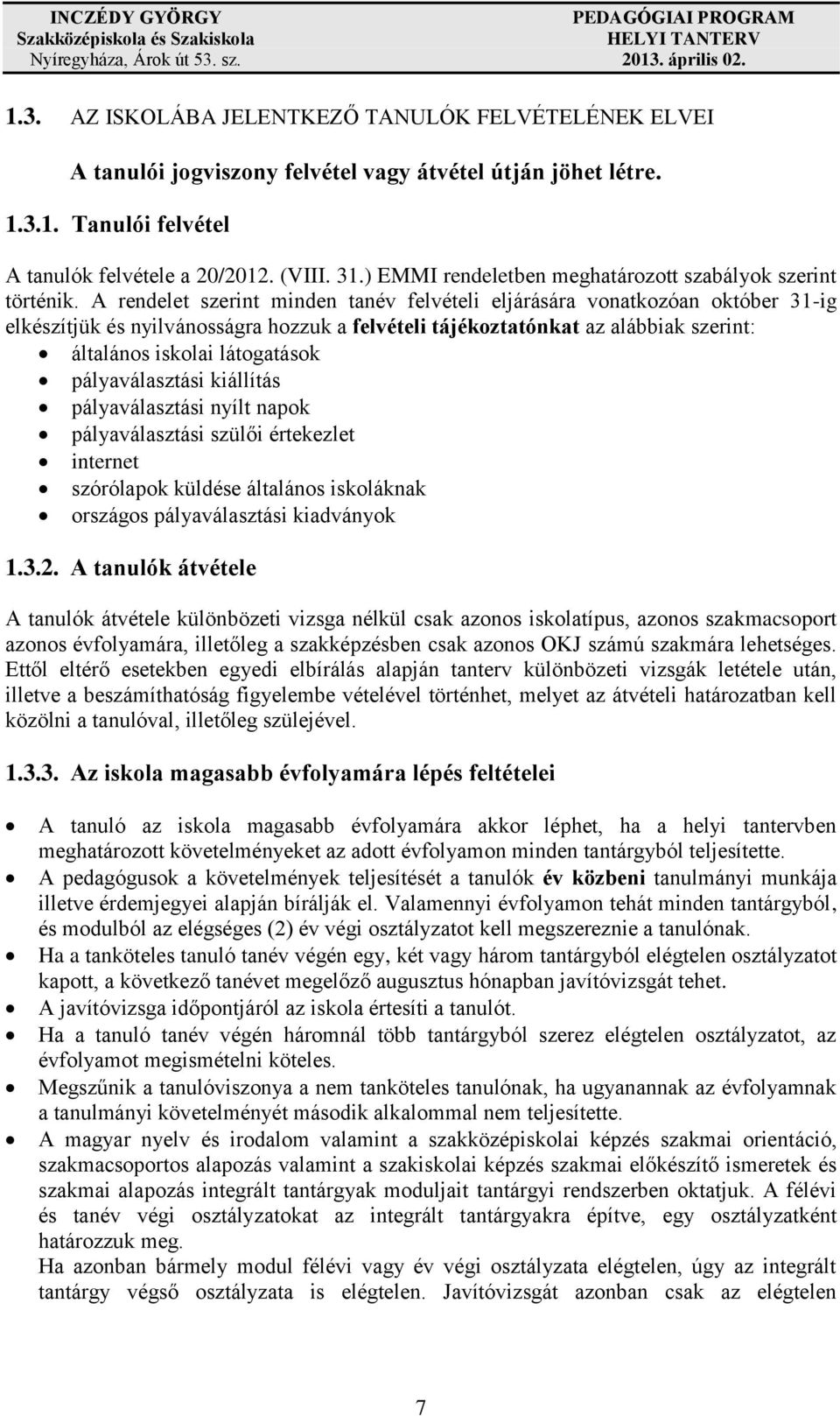 A rendelet szerint minden tanév felvételi eljárására vonatkozóan október 31-ig elkészítjük és nyilvánosságra hozzuk a felvételi tájékoztatónkat az alábbiak szerint: általános iskolai látogatások