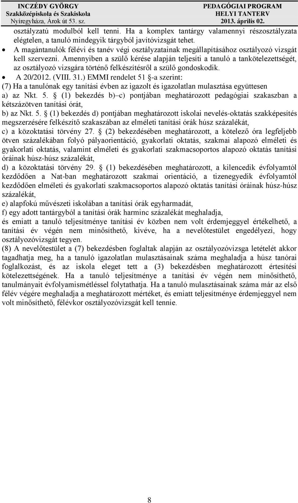 Amennyiben a szülő kérése alapján teljesíti a tanuló a tankötelezettségét, az osztályozó vizsgára történő felkészítésről a szülő gondoskodik. A 20/2012. (VIII. 31.